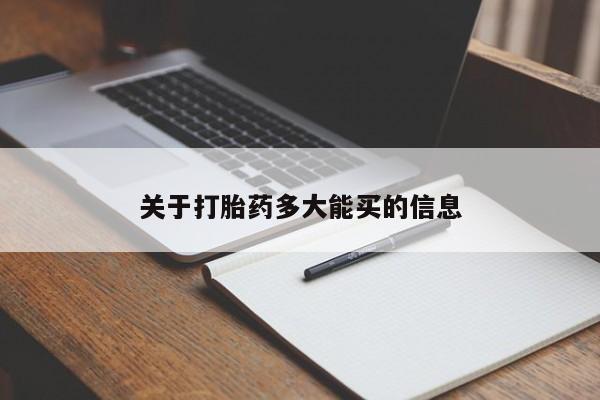 私下卖打胎药的联系方式，关于打胎药多大能买的信息