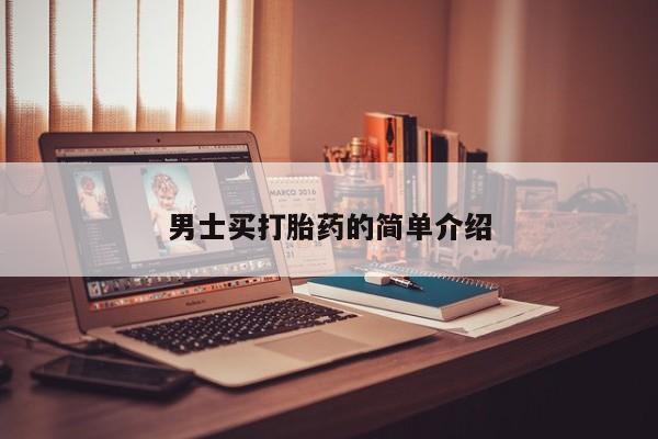 私下卖打胎药的联系方式，男士买打胎药的简单介绍